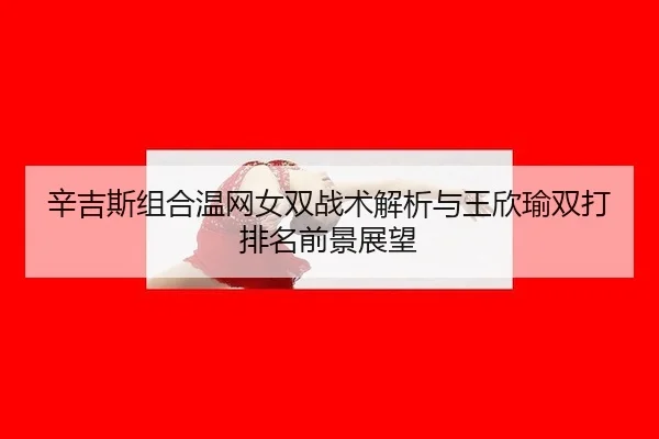 xin-ji-si-zu-he-wen-wang-nv-shuang-zhan-shu-jie-xi-yu-wang-xin-yu-shuang-da-pai-ming-qian-jing-zhan-wang-3-431.jpg