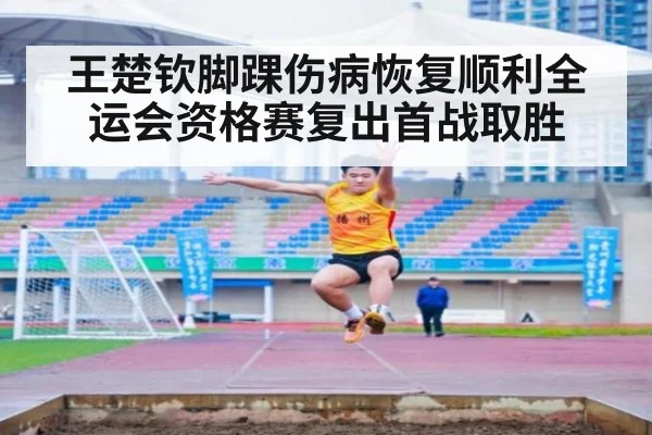 王楚钦脚踝伤病恢复顺利全运会资格赛复出首战取胜
